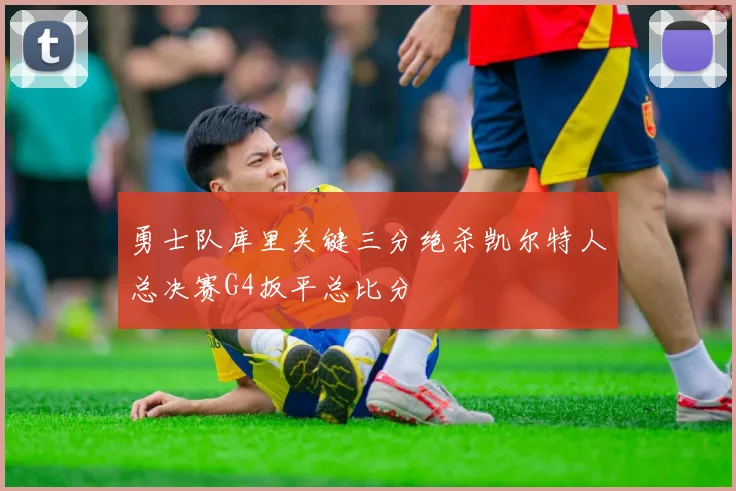 勇士队库里关键三分绝杀凯尔特人总决赛G4扳平总比分