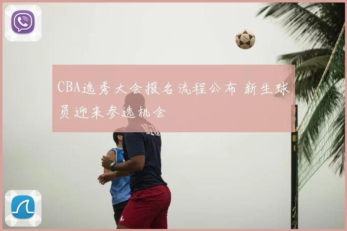 CBA选秀大会报名流程公布 新生球员迎来参选机会