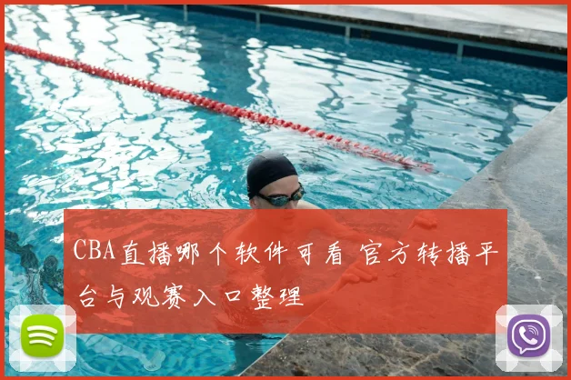 CBA直播哪个软件可看 官方转播平台与观赛入口整理