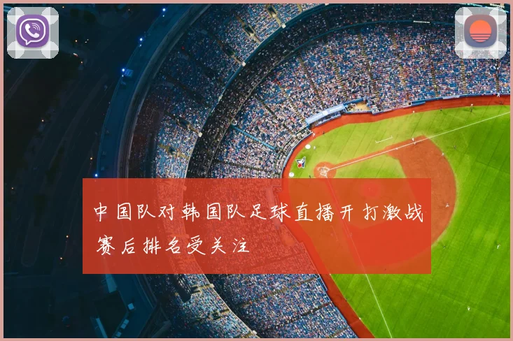 中国队对韩国队足球直播开打激战 赛后排名受关注