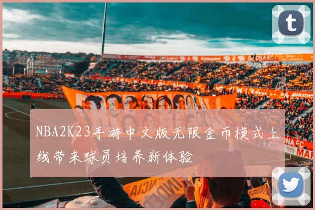 NBA2K23手游中文版无限金币模式上线带来球员培养新体验