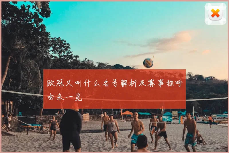 欧冠又叫什么名号解析及赛事称呼由来一览