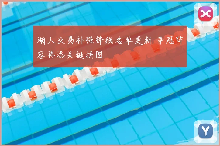 湖人交易补强锋线名单更新 争冠阵容再添关键拼图