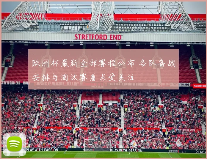 欧洲杯最新全部赛程公布 各队备战安排与淘汰赛看点受关注